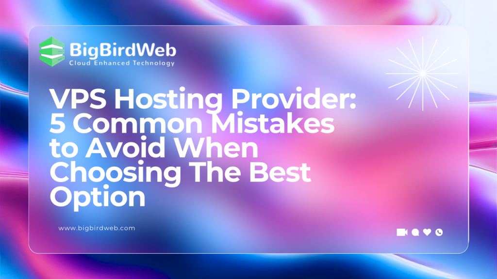 VPS Hosting Provider: 5 Common Mistakes to Avoid When Choosing The Ultimate Option
