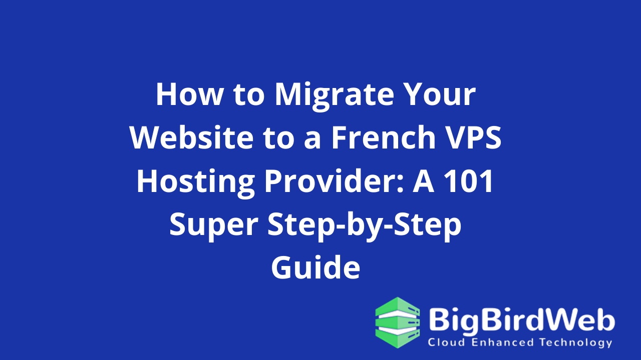 How to Migrate Your Website to a French VPS Hosting Provider: A 101 Super Step-by-Step Guide